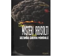 Quei misteri irrisolti della seconda guerra mondiale - De Risio Carlo