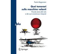 Quei temerari sulle macchine volanti. Piccola storia del volo e dei suoi avventurosi interpreti