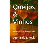 Queijos & Vinhos: Guia Essencial de Harmonização