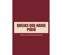 Quejas que nadie me ha pedido: mi libro de reclamaciones personal