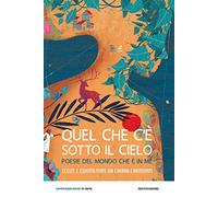 Quel che c'è sotto il cielo. Poesie del mondo che è in me