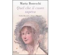 Quel che il cuore sapeva. Giulia Beccaria, i Verri, i Manzoni