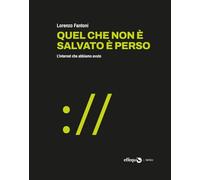 Quel che non è salvato è perso. L'internet che abbiamo avuto