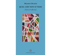Libri Bernini Maurizio - Quel Che Non Si Vede. Diario Di Riflessioni