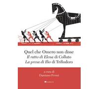 Quel che Omero non disse. «Il ratto di Elena» di Colluto e «La presa di Ilio» di Trifiodoro