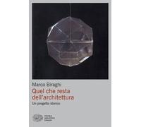 QUEL CHE RESTA DELL'ARCHITETTURA. UN PROGETTO STORICO - BIRAGHI MARCO - Einaudi