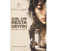 Quel che resta dentro: abitare la ferita: catalogo mostra d'arte
