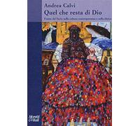 Quel che resta di Dio. Forme del sacro nella cultura contemporanea e nella...