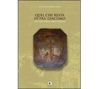Quel che resta di fra' Giacomo. Un percorso identitario. Ediz. illustrata