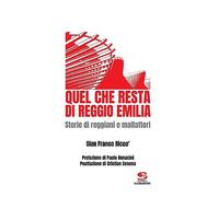 Quel che resta di Reggio Emilia. Storie di reggiani e malfattori - Riccò G...