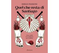 Quel che resta di Santiago. Gioie e dubbi di un pellegrino poco o