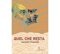 Quel che resta. Racconti musicali