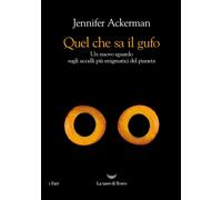 Libri Jennifer Ackerman - Quel Che Sa Il Gufo. Un Nuovo Sguardo Sugli Uccelli Pi