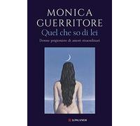 Quel che so di lei. Donne prigioniere di amori straordinari.