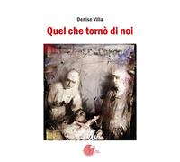 Libri Denise Villa - Quel Che Torno Di Noi