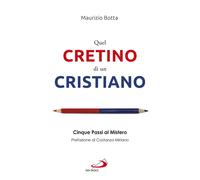 Quel cretino di un cristiano. Cinque passi al mistero - 2022 - Sa
