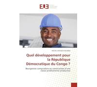 Quel développement pour la République Démocratique du Congo ?: Bourgeoisie compradore ou construction d’une classe prolétarienne productive