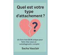Quel est votre type d’attachement ?: Un livre-test QCM unique pour faire chez vous un autodiagnostic complet