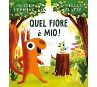 Quel fiore è mio! Ediz. a colori