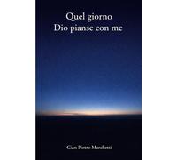 Quel giorno Dio pianse con me