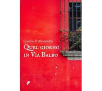 Quel giorno in via Balbo - D'Alessandro Cosimo