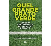 QUEL GRANDE PRATO VERDE. VIAGGIO SENTIMENTALE IN UN CALCIO PERDUTO - DE BIASIO