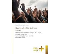 Quel leadership, doit-on trouver:: en République Démocratique du Congo, Afrique et Partoutau monde pour une bonne évangélisation