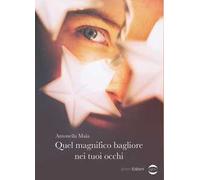 Libri Antonella Maia - Quel Magnifico Bagliore Nei Tuoi Occhi
