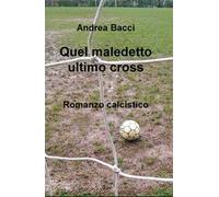 Quel maledetto ultimo cross. Romanzo calcistico