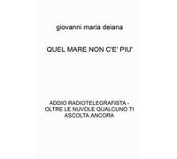 Quel mare non c'è più. Addio radiotelegrafista. Oltre le nuvole qualcuno ti ascolta ancora
