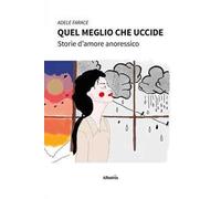 Quel meglio che uccide. Storie d'amore anoressico