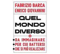 Quel mondo diverso. Da immaginare, per cui battersi, che si può realizzare