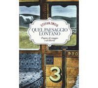 Quel paesaggio lontano. Pagine di viaggio e di libertà - Zweig Stefan