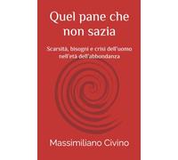 Quel pane che non sazia: Scarsità, bisogni e crisi dell’uomo nell’età dell’abbondanza