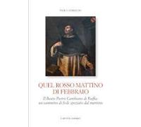 Quel rosso mattino di febbraio. Il Beato Pietro Cambiano di Ruffia: un cammino di fede spezzato dal martirio