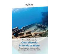 Quel silenzio in fondo al mare. Il naufragio nel mare Adriatico del motopeschereccio Rita Evelin