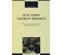 Quel tempo chiamato Medioevo. Mille anni di vicende, trasformazio