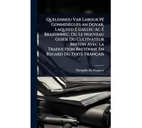 Quelennou Var Labour PÃ(c) Gonnidègues an Dovar, Laqueed É Gallec Ac É Brazonnec, Ou Le Nouveau Guide Du Cultivateur Breton Avec La Traduction Bretonne En Regard Du Texte Français