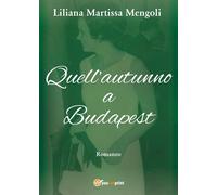 Quell’autunno a Budapest di Liliana Martissa Mengoli, 2017, Youcanprint