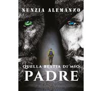 Quella bestia di mio Padre di Nunzia Alemanno, 2018, Youcanprint