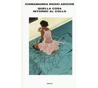Quella cosa intorno al collo - Adichie Chimamanda Ngozi