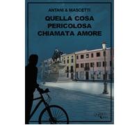 Quella cosa pericolosa chiamata amore - Antani Corrado, Mascetti Ettore