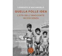 Quella folle idea. L'età dell'innocente incoscienza