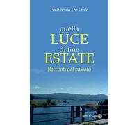 Quella luce di fine estate. Racconti dal passato
