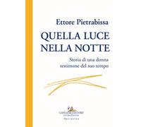 Quella luce nella notte. Storia di una donna testimone del suo tempo