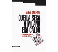 Quella sera a Milano era caldo. La stagione dei movimenti e la violenza po...
