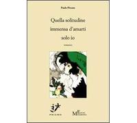 Quella solitudine immensa d'amarti solo io