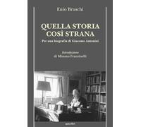 Quella storia così strana. Per una biografia di Giacomo Antonini