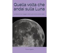 Quella volta che andai sulla luna: La storia fantastica di un viaggio sulla luna con le onde radio