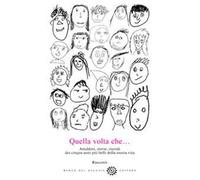 Quella volta che... Aneddoti, storie, ricordi dei cinque anni più belli della nostra vita